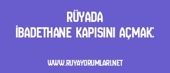 Rüyada İbadethane Kapısını Açmak: