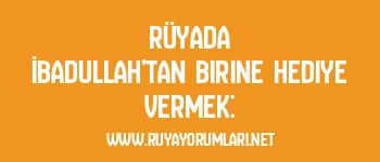Rüyada İbadullah’tan Birine Hediye Vermek: