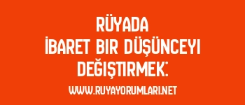 Rüyada İbaret Bir Düşünceyi Değiştirmek: