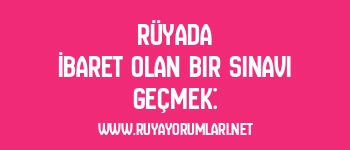 Rüyada İbaret Olan Bir Sınavı Geçmek: