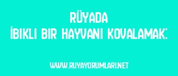 Rüyada İbikli Bir Hayvanı Kovalamak: