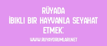 Rüyada İbikli Bir Hayvanla Seyahat Etmek: