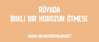 Rüyada İbikli Bir Horozun Ötmesi: