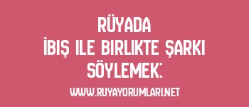 Rüyada İbiş ile Birlikte Şarkı Söylemek: