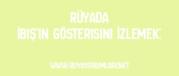 Rüyada İbiş’in Gösterisini İzlemek: