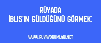 Rüyada İblis’in Güldüğünü Görmek: