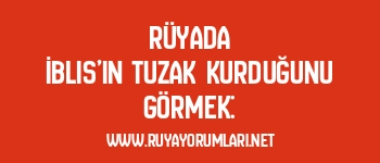 Rüyada İblis’in Tuzak Kurduğunu Görmek: