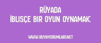 Rüyada İblisçe Bir Oyun Oynamak: