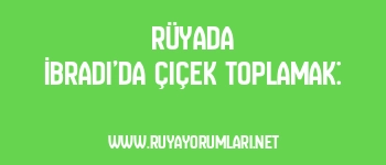 Rüyada İbradı’da Çiçek Toplamak:
