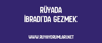Rüyada İbradı’da Gezmek: