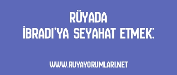 Rüyada İbradı’ya Seyahat Etmek: