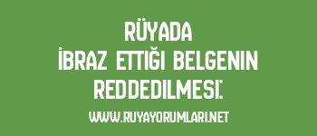 Rüyada İbraz Ettiği Belgenin Reddedilmesi: