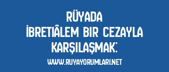 Rüyada İbretiâlem Bir Cezayla Karşılaşmak: