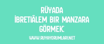 Rüyada İbretiâlem Bir Manzara Görmek: