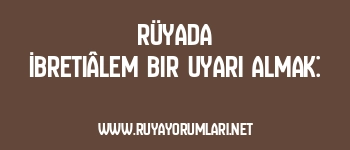 Rüyada İbretiâlem Bir Uyarı Almak: