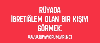 Rüyada İbretiâlem Olan Bir Kişiyi Görmek: