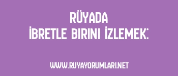 Rüyada İbretle Birini İzlemek: