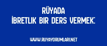 Rüyada İbretlik Bir Ders Vermek: