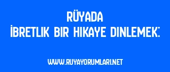 Rüyada İbretlik Bir Hikaye Dinlemek: