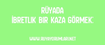 Rüyada İbretlik Bir Kaza Görmek: