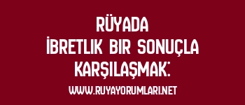 Rüyada İbretlik Bir Sonuçla Karşılaşmak: