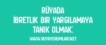 Rüyada İbretlik Bir Yargılamaya Tanık Olmak: