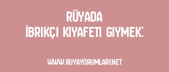 Rüyada İbrikçi Kıyafeti Giymek: