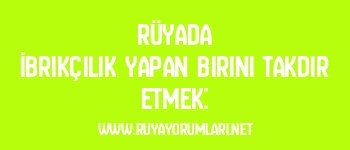 Rüyada İbrikçilik Yapan Birini Takdir Etmek: