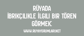 Rüyada İbrikçilikle İlgili Bir Tören Görmek: