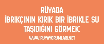Rüyada İbrikçinin Kırık Bir İbrikle Su Taşıdığını Görmek: