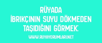 Rüyada İbrikçinin Suyu Dökmeden Taşıdığını Görmek: