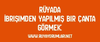 Rüyada İbrişimden Yapılmış Bir Çanta Görmek: