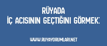 Rüyada İç Acısının Geçtiğini Görmek: