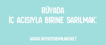 Rüyada İç Acısıyla Birine Sarılmak: