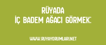 Rüyada İç Badem Ağacı Görmek: