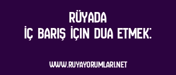 Rüyada İç Barış İçin Dua Etmek: