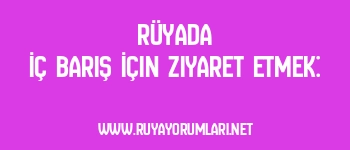 Rüyada İç Barış İçin Ziyaret Etmek: