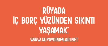 Rüyada İç Borç Yüzünden Sıkıntı Yaşamak: