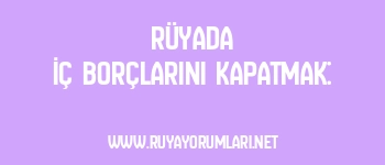 Rüyada İç Borçlarını Kapatmak: