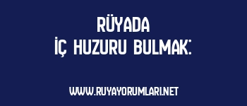 Rüyada İç Huzuru Bulmak: