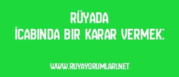 Rüyada İcabında Bir Karar Vermek: