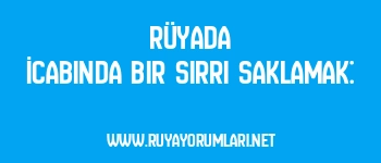 Rüyada İcabında Bir Sırrı Saklamak: