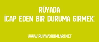 Rüyada İcap Eden Bir Duruma Girmek:
