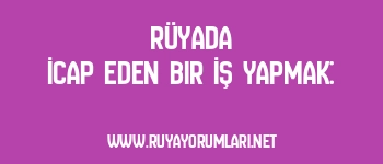 Rüyada İcap Eden Bir İş Yapmak: