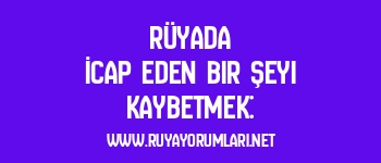 Rüyada İcap Eden Bir Şeyi Kaybetmek: