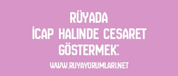 Rüyada İcap Halinde Cesaret Göstermek: