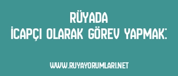 Rüyada İcapçı Olarak Görev Yapmak: