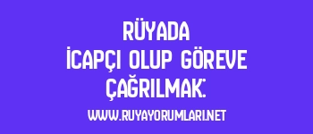 Rüyada İcapçı Olup Göreve Çağrılmak: