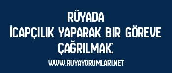 Rüyada İcapçılık Yaparak Bir Göreve Çağrılmak: