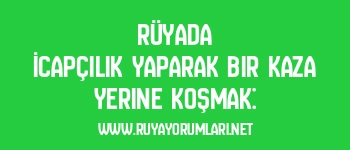 Rüyada İcapçılık Yaparak Bir Kaza Yerine Koşmak: